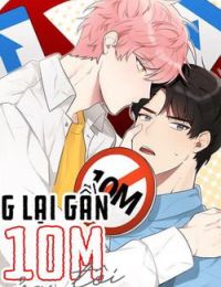 Đừng lại gần giới hạn 10M của tôi