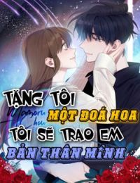 Tặng tôi một đoá hoa, tôi sẽ trao em bản thân mình